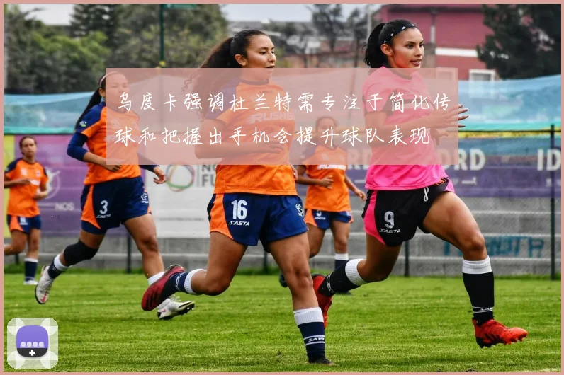 乌度卡强调杜兰特需专注于简化传球和把握出手机会提升球队表现