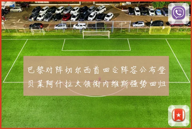 巴黎对阵切尔西首回合阵容公布登贝莱阿什拉夫领衔内维斯强势回归