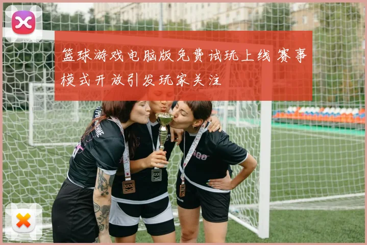 篮球游戏电脑版免费试玩上线 赛事模式开放引发玩家关注